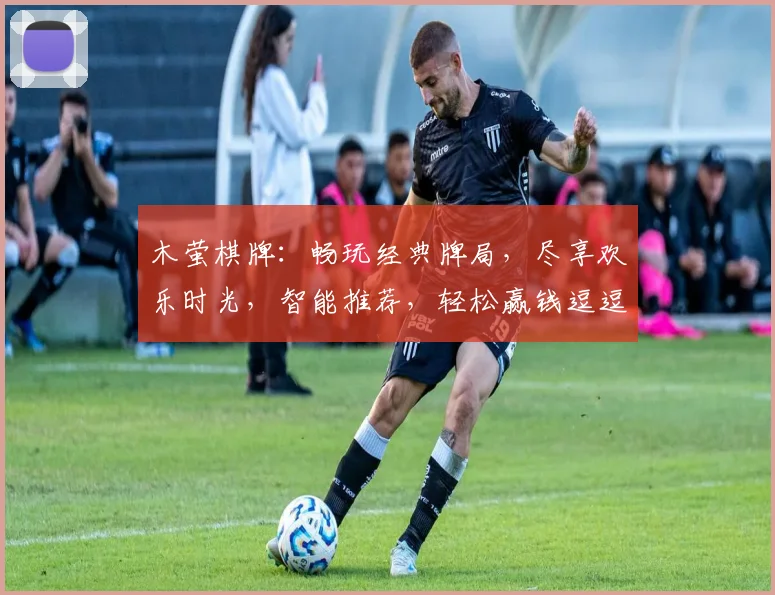 木萤棋牌：畅玩经典牌局，尽享欢乐时光，智能推荐，轻松赢钱逗逗乐