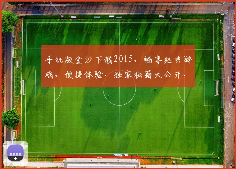 手机版金沙下载2015，畅享经典游戏，便捷体验，独家秘籍大公开，不容错过