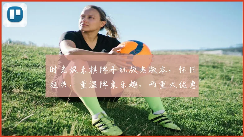时光娱乐棋牌手机版老版本，怀旧经典，重温牌桌乐趣，两重大优惠，不容错过