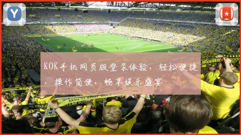 KOK手机网页版登录体验，轻松便捷，操作简便，畅享娱乐盛宴